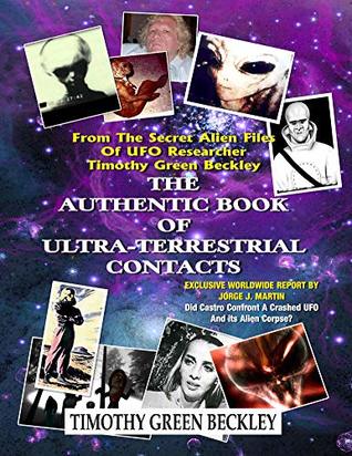 The Authentic Book Of Ultra-Terrestrial Contacts: The Secret Alien Files of UFO Researcher Timothy Green Beckley (Kindle Edition)