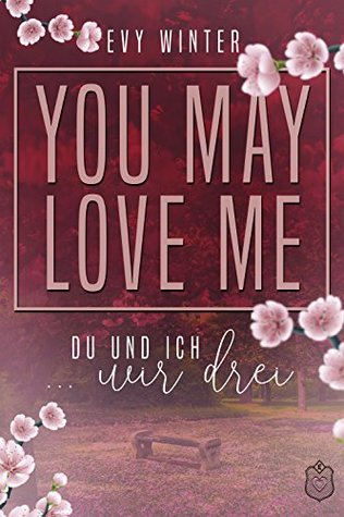 YOU MAY LOVE ME: DU UND ICH ... wir drei (You May Love Me, #1)