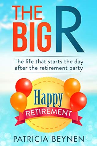 The Big R: The Life that starts the day after the retirement party (The Big R , Times Two Book 1)