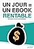 Un Jour = Un Ebook Rentable (comment écrire un ebook rentable... by Jason R