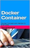 Docker Container Ultimate Beginners Guide: Docker Concept and Hands-On Exercises