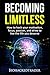 Becoming Limitless: How to hack your motivation, focus, passion, and drive to live the life you deserve