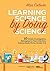 Learning Science by Doing Science: 10 Classic Investigations Reimagined to Teach Kids How Science Really Works, Grades 3-8