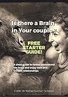 Is there a Brain in Your Couple ? How to Save Your Marriage, Save Your Couple Using Your Brains - Free Starter Guide: The Ultimate Guide to Save Your Marriage ... and Couple using the latest Brain Science