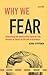 Why We Fear: Unmasking the emotion that turns us into winners or losers in life and in business