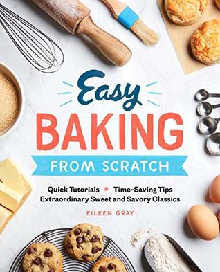 Easy Baking From Scratch: Quick Tutorials Time-Saving Tips Extraordinary Sweet and Savory Classics (Kindle Edition)