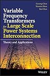 Variable Frequency Transformers for Large Scale Power Systems Interconnection: Theory and Applications