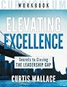 Elevating Excellence Workbook: Secrets to Closing The Leadership Gap Elevating Excellence Workbook: Secrets to Closing The Leadership Gap