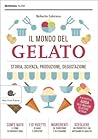 Il mondo del gelato: Storia, scienza, produzione, degustazione Il mondo del gelato: Storia, scienza, produzione, degustazione