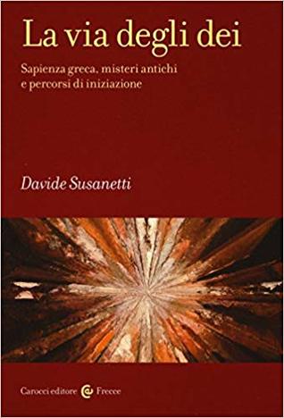 La via degli dei: Sapienza greca, misteri antichi e percorsi di iniziazione