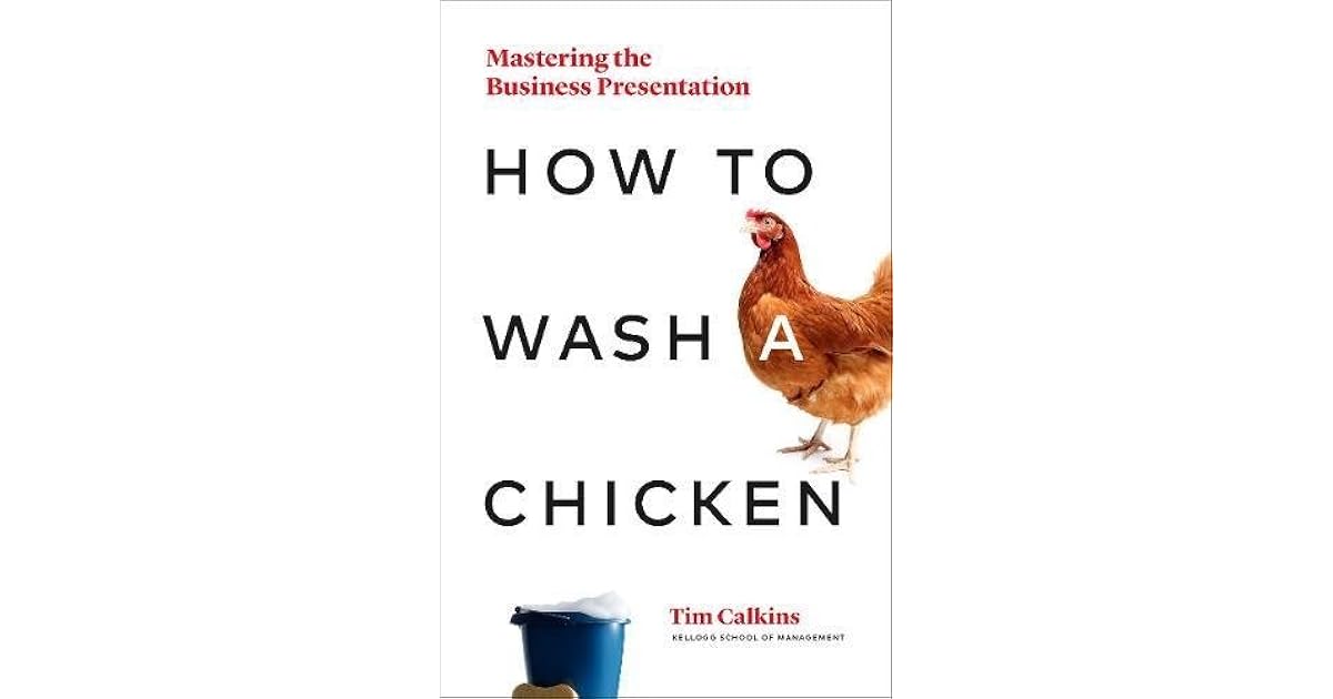 How to Wash a Chicken Mastering the Business Presentation by Tim Calkins