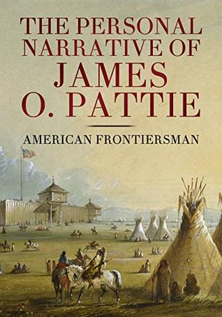 The Personal Narrative of James O. Pattie of Kentucky (Kindle Edition)