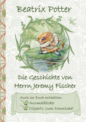 Die Geschichte von Herrn Jeremy Fischer (inklusive Ausmalbilder und Cliparts zum Download): The Tale of Mr. Jeremy Fisher; Ausmalbuch, Malbuch, ... Vorschule, 1. 2. 3. 4. (German Edition)