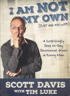 I Am Not My Own (Just Ask My Wife): A Surprisingly Deep 42-Day Devotional from a Funny Man