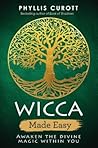 Wicca Made Easy: Awaken the Divine Magic within You