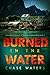 Burned In The Water (The Da...