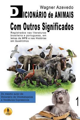 Dicionário de Animais Com Outros Significados: registrados nas literaturas brasileira e portuguesa, em letras da MPB e nas histórias em quadrinhos (Dicionários) (Portuguese Edition)