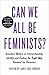 Can We All Be Feminists? Seventeen Writers on Intersectionality, Identity and Finding the Right Way Forward for Feminism by June Eric-Udorie