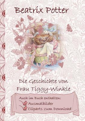 Die Geschichte von Frau Tiggy-Winkle (inklusive Ausmalbilder und Cliparts zum Download): The Tale of Mrs Tiggy-Winkle; Ausmalbuch, Malbuch, Cliparts, ... Vorschule, 1. 2. 3. 4. Klass (German Edition)