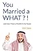You Married a What?! by Val Gee