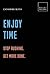 Enjoy Time: Stop rushing. G...