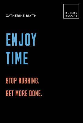 Enjoy Time: Stop rushing. Get more done.: 20 thought-provoking lessons. (BUILD+BECOME)