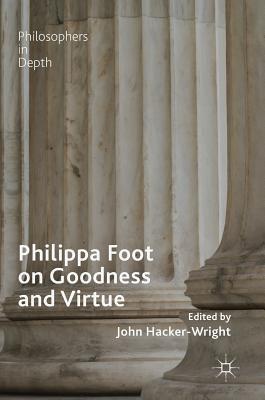 Philippa Foot on Goodness and Virtue (Philosophers in Depth)