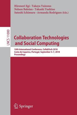 Collaboration Technologies and Social Computing: 10th International Conference, CollabTech 2018, Costa de Caparica, Portugal, September 5-7, 2018, ... Applications, incl. Internet/Web, and HCI)