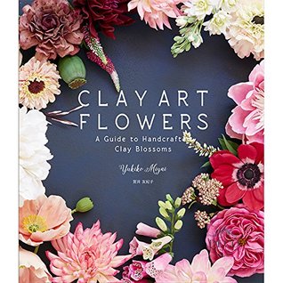 Clay Art Flowers: A Guide to Handcraft Clay Blossoms (Hardcover)