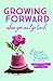 Growing Forward When You Can't Go Back by Laurie Pawlik Growing Forward When You Can't Go Back by Laurie Pawlik