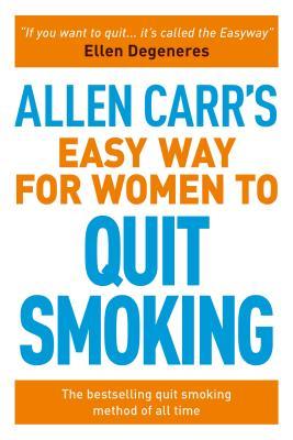 Allen Carr?s Easy Way for Women to Quit Smoking: The bestselling quit smoking method of all time (Allen Carr's Easyway, 12)