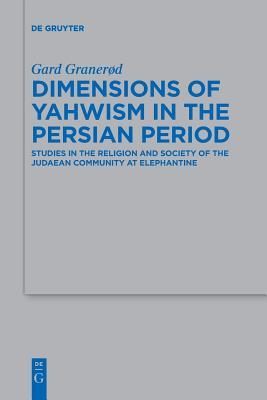 Dimensions of Yahwism in the Persian Period: Studies in the Religion and Society of the Judaean Community at Elephantine (Beihefte zur Zeitschrift für die alttestamentliche Wissenschaft, 488)
