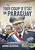 The 1989 Coup d'État in Paraguay: The End of a Long Dictatorship, 1954-1989