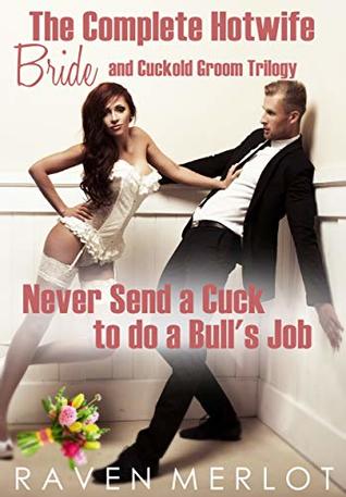The Complete "Hotwife Bride and Cuckold Groom" Trilogy: Never Send a Cuck to do a Bull's Job (Cuckold Short Stories)