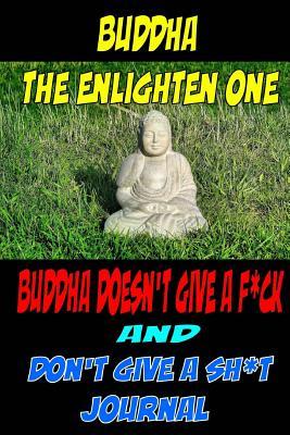 Buddha The Enlighten One Buddha doesn't give a f*ck & Don't give a SH*T Journal: A mindful journal for not giving a sh*t.