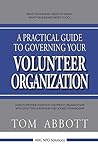 A Practical Guide to Governing Your Volunteer Organization: How to provide your not-for-profit organization with effective leadership and sound stewardship