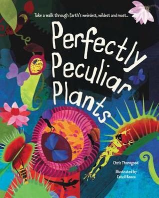 Perfectly Peculiar Plants: Take a Walk through Earth's Weirdest, Wildest and Most ...