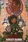 If the Hero of Time was Black by Ashley Harris