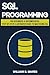 SQL: Programming for Beginners & Intermediates, Step-By-Step Illustrated Guide to Mastering SQL