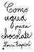 Como agua para chocolate by Laura Esquivel Como agua para chocolate by Laura Esquivel