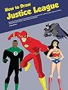 How to Draw Justice League: The Easy and Clear Guide for Drawing the Popular Characters from Justice League, Superman, Batman, Wonder Woman and More - Step-by-Step Tutorial Book How to Draw Justice League: The Easy and Clear Guide for Drawing the Popular Characters from Justice League, Superman, Batman, Wonder Woman and More - Step-by-Step Tutorial Book