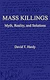 Mass Killings: Myth, Reality, and Solutions Mass Killings: Myth, Reality, and Solutions