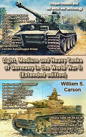 Light, Medium and Heavy Tanks of Germany in the World War II (Extended edition): Unique modern and old world war technology