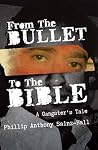 From The Bullet To The Bible: A Gangsters Tale From The Bullet To The Bible: A Gangsters Tale