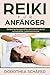 Reiki für Anfänger: Selbstheilungskräfte aktivieren durch universelle Lebensenergie (German Edition)