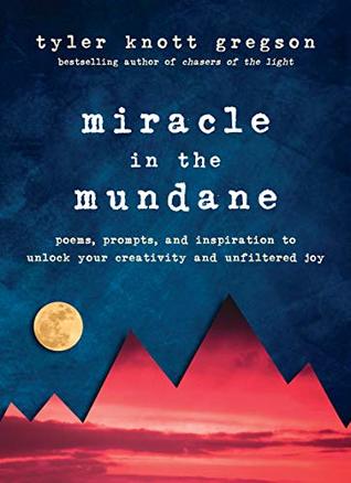 Miracle in the Mundane: Poems, Prompts, and Inspiration to Unlock Your Creativity and Unfiltered Joy (Hardcover)