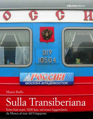 Sulla Transiberiana. Sette fusi orari, 9200 Km, sul treno leggendario da Mosca al mar del Giappone