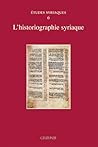 L'historiographie syriaque (Etudes syriaques, #6)