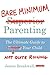 Bare Minimum Parenting: The Ultimate Guide to Not Quite Ruining Your Child