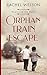 Orphan Train Escape (Hearts on the Rails, #1)